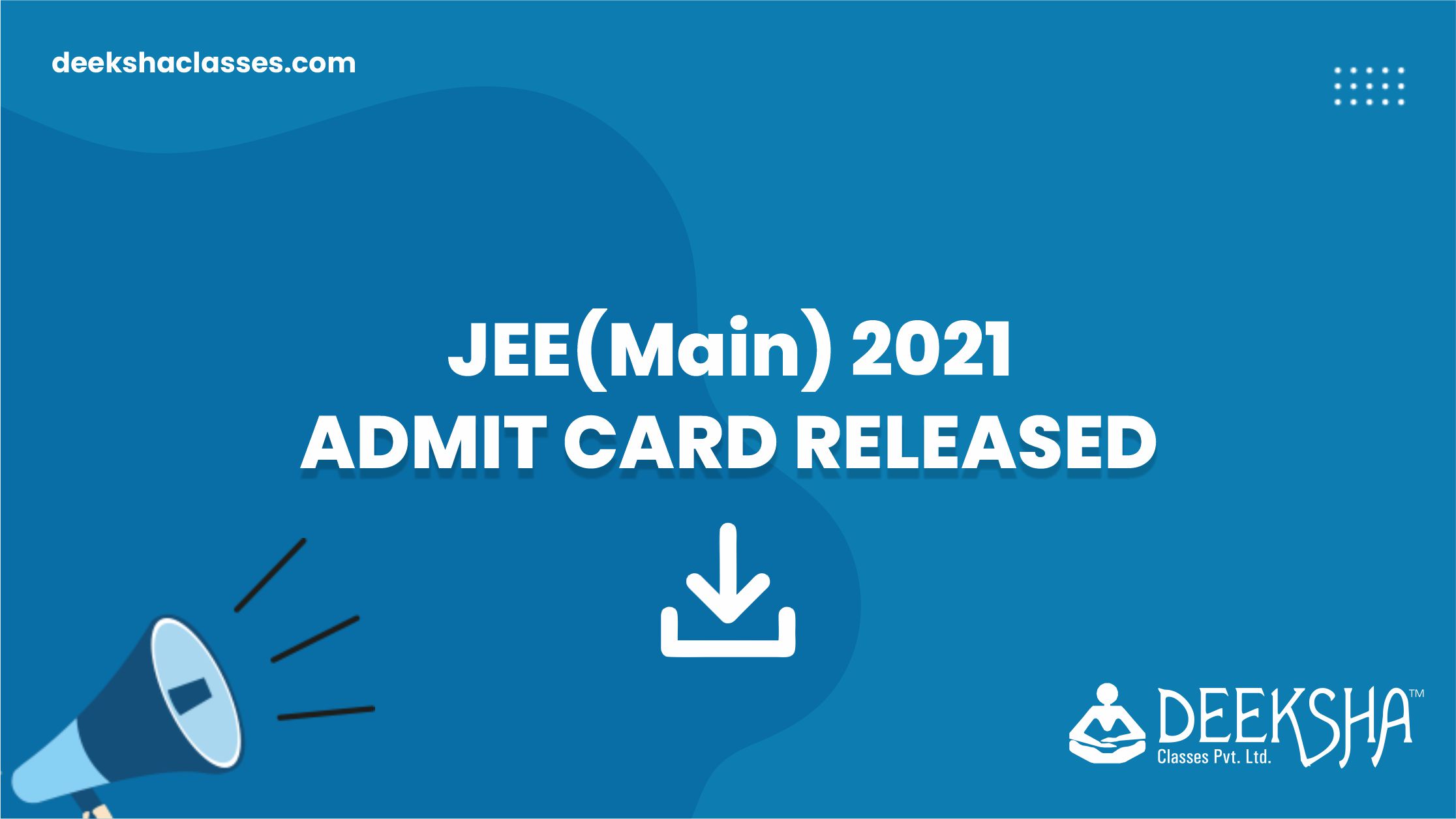 JEE Main 2021 Admit Card Released Download Here - Deeksha Classes